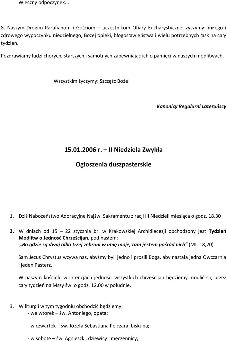 Pozdrawiamy ludzi chorych, starszych i samotnych zapewniając ich o pamięci w naszych modlitwach. Wszystkim życzymy: Szczęść Boże! Kanonicy Regularni Laterańscy 15.01.2006 r.