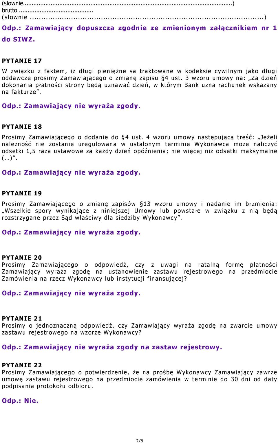 3 wzoru umowy na: Za dzień dokonania płatności strony będą uznawać dzień, w którym Bank uzna rachunek wskazany na fakturze. PYTANIE 18 Prosimy Zamawiającego o dodanie do 4 ust.