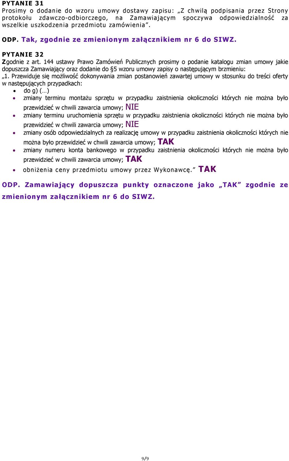 144 ustawy Prawo Zamówień Publicznych prosimy o podanie katalogu zmian umowy jakie dopuszcza Zamawiający oraz dodanie do 5 wzoru umowy zapisy o następującym brzmieniu: 1.