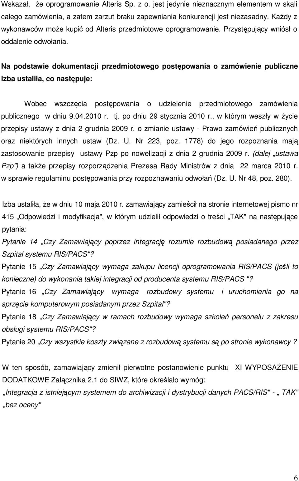 Na podstawie dokumentacji przedmiotowego postępowania o zamówienie publiczne Izba ustaliła, co następuje: Wobec wszczęcia postępowania o udzielenie przedmiotowego zamówienia publicznego w dniu 9.04.