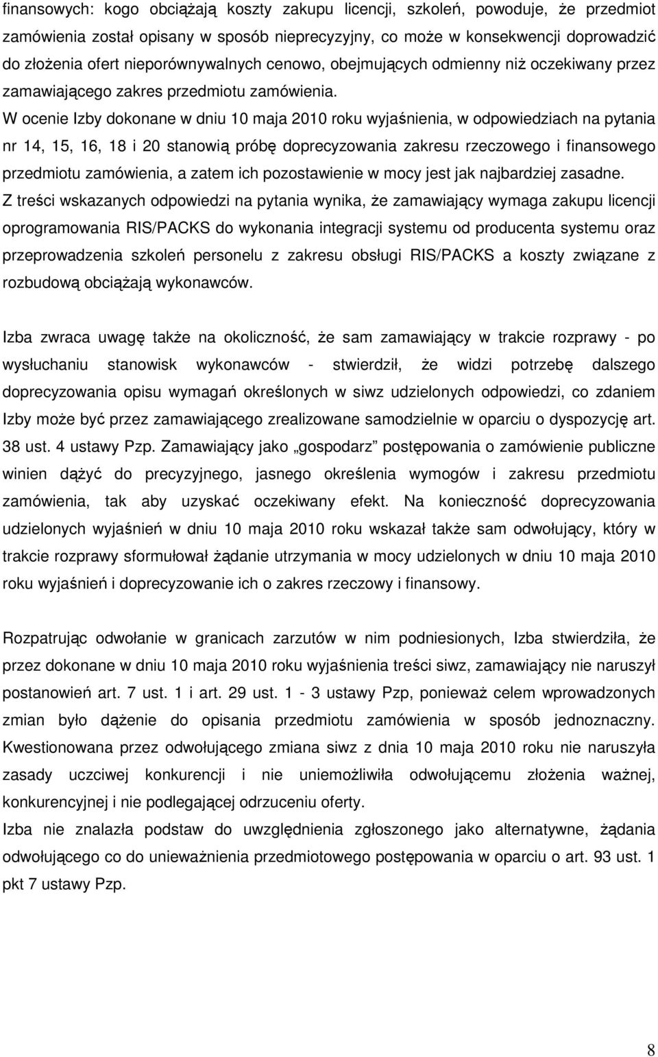 W ocenie Izby dokonane w dniu 10 maja 2010 roku wyjaśnienia, w odpowiedziach na pytania nr 14, 15, 16, 18 i 20 stanowią próbę doprecyzowania zakresu rzeczowego i finansowego przedmiotu zamówienia, a