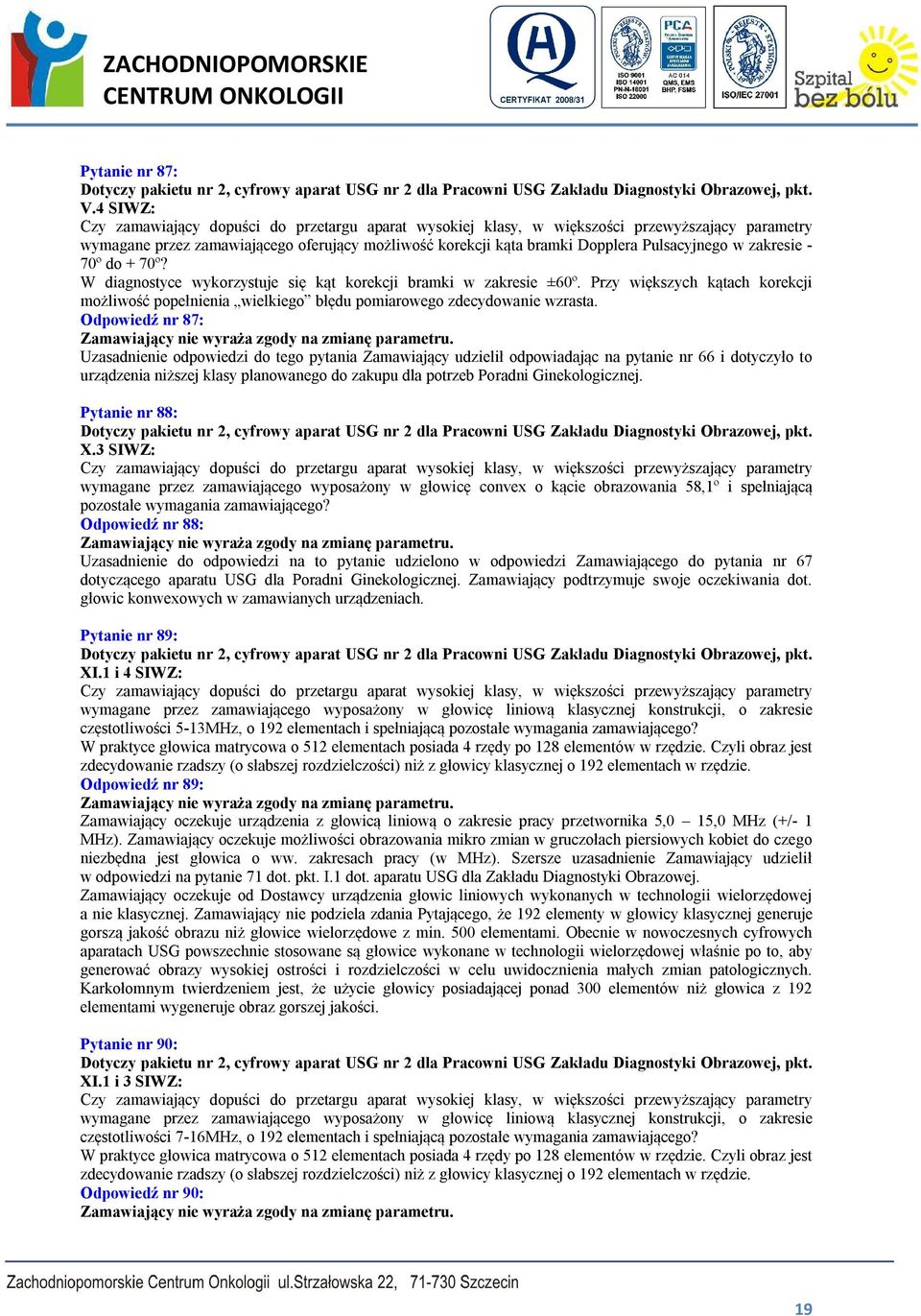 Odpowiedź nr 87: Uzasadnienie odpowiedzi do tego pytania Zamawiający udzielił odpowiadając na pytanie nr 66 i dotyczyło to urządzenia niższej klasy planowanego do zakupu dla potrzeb Poradni