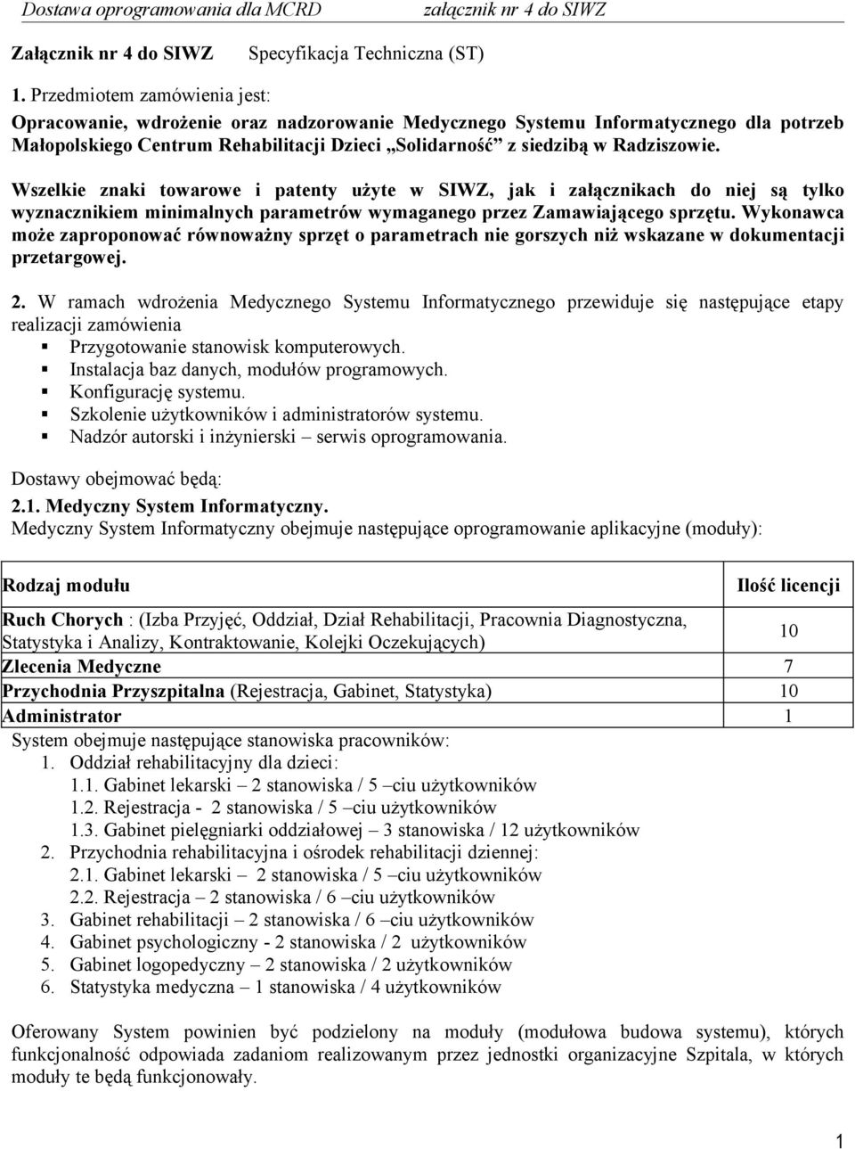 Wszelkie znaki towarowe i patenty użyte w SIWZ, jak i załącznikach do niej są tylko wyznacznikiem minimalnych parametrów wymaganego przez Zamawiającego sprzętu.