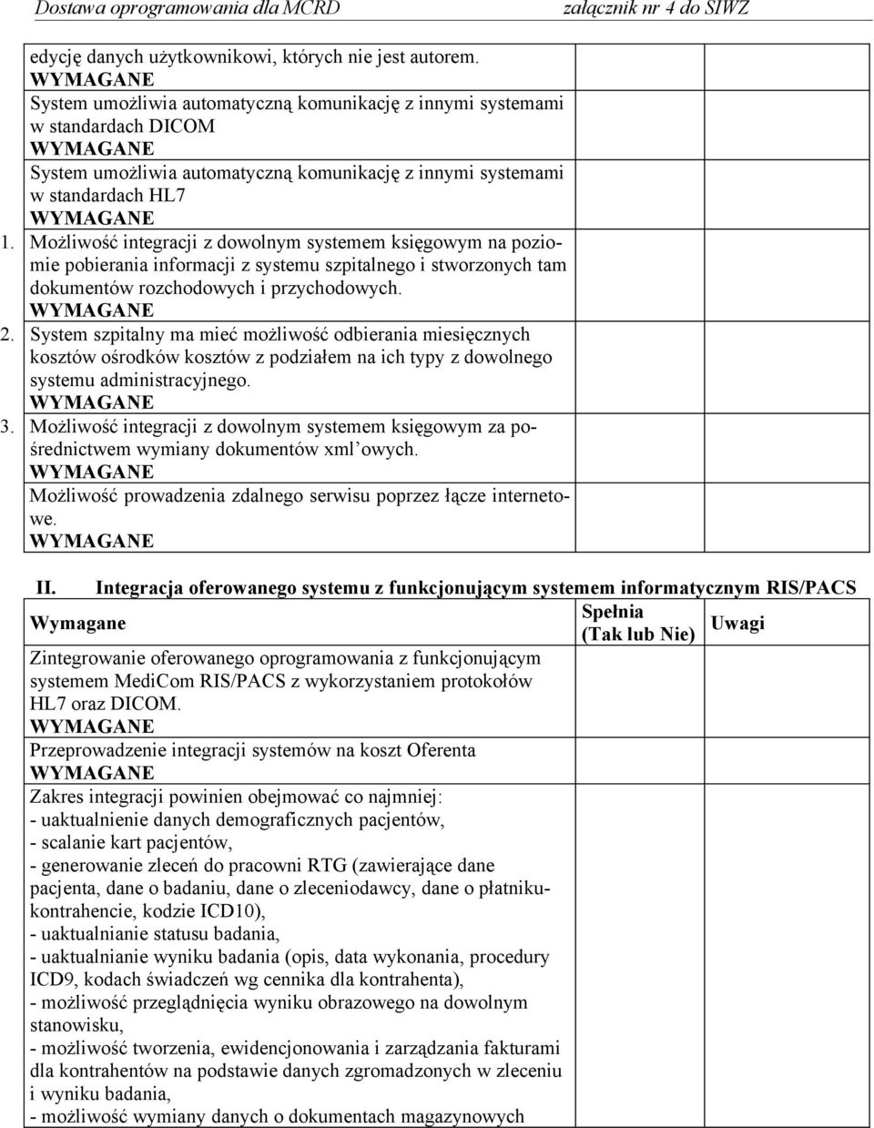 Możliwość integracji z dowolnym systemem księgowym na poziomie pobierania informacji z systemu szpitalnego i stworzonych tam dokumentów rozchodowych i przychodowych. 2.