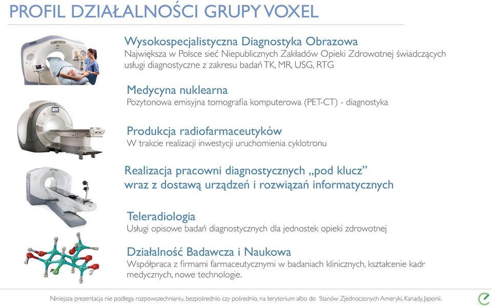 inwestycji uruchomienia cyklotronu Realizacja pracowni diagnostycznych pod klucz wraz z dostawą urządzeń i rozwiązań informatycznych Teleradiologia Usługi opisowe badań