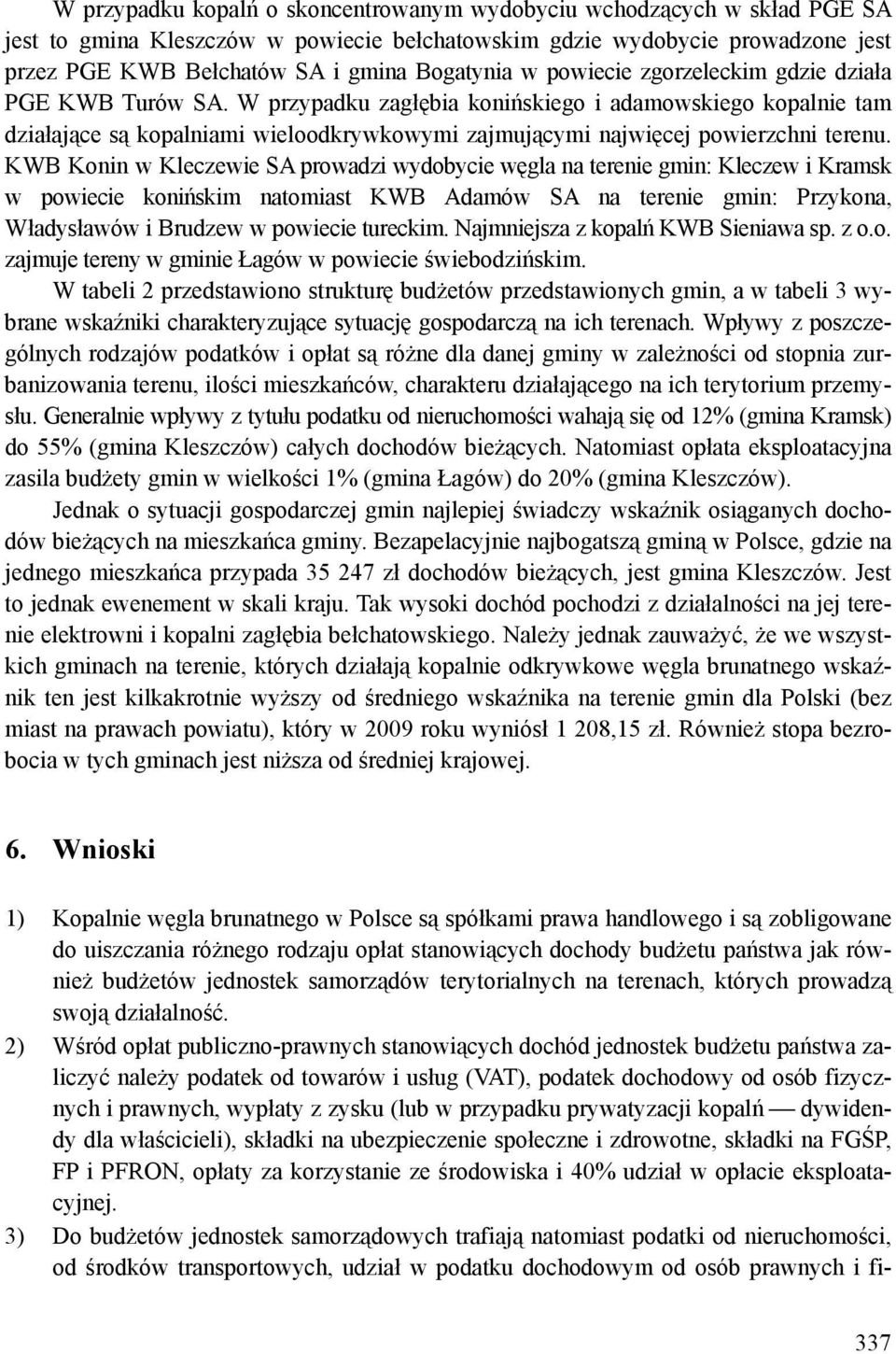 KWB Konin w Kleczewie SA prowadzi wydobycie węgla na terenie gmin: Kleczew i Kramsk w powiecie konińskim natomiast KWB Adamów SA na terenie gmin: Przykona, Władysławów i Brudzew w powiecie tureckim.