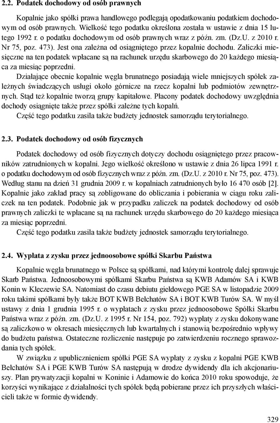 Jest ona zależna od osiągniętego przez kopalnie dochodu. Zaliczki miesięczne na ten podatek wpłacane są na rachunek urzędu skarbowego do 20 każdego miesiąca za miesiąc poprzedni.