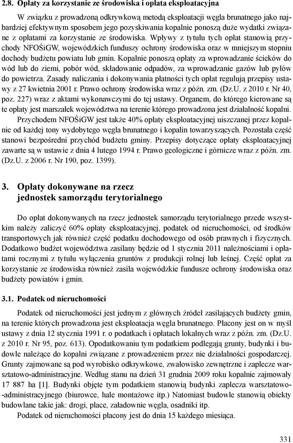 Wpływy z tytułu tych opłat stanowią przychody NFOŚiGW, wojewódzkich funduszy ochrony środowiska oraz w mniejszym stopniu dochody budżetu powiatu lub gmin.