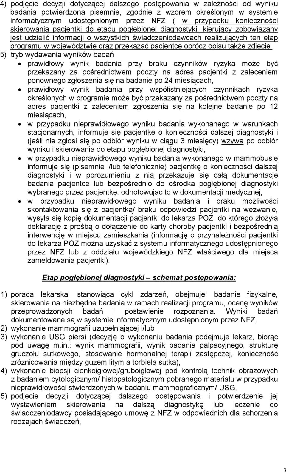 przekazać pacjentce oprócz opisu także zdjęcie 5) tryb wydawania wyników badań prawidłowy wynik badania przy braku czynników ryzyka może być przekazany za pośrednictwem poczty na adres pacjentki z