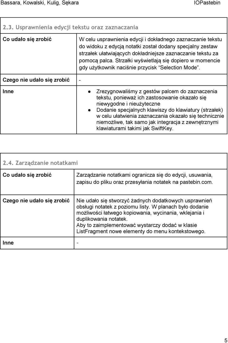 Inne Zrezygnowaliśmy z gestów palcem do zaznaczenia tekstu, ponieważ ich zastosowanie okazało się niewygodne i nieużyteczne Dodanie specjalnych klawiszy do klawiatury (strzałek) w celu ułatwienia