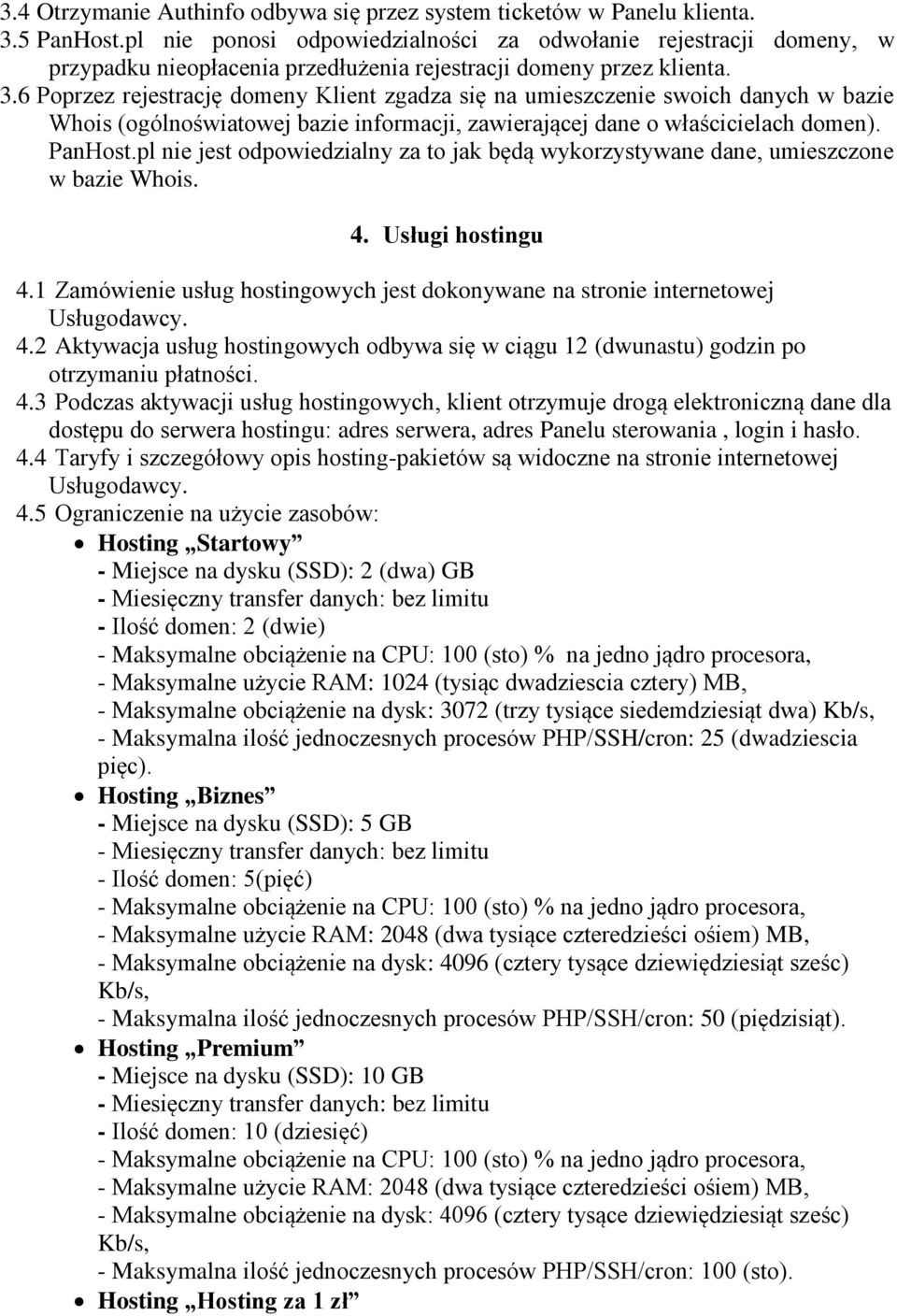 6 Poprzez rejestrację domeny Klient zgadza się na umieszczenie swoich danych w bazie Whois (ogólnoświatowej bazie informacji, zawierającej dane o właścicielach domen). PanHost.