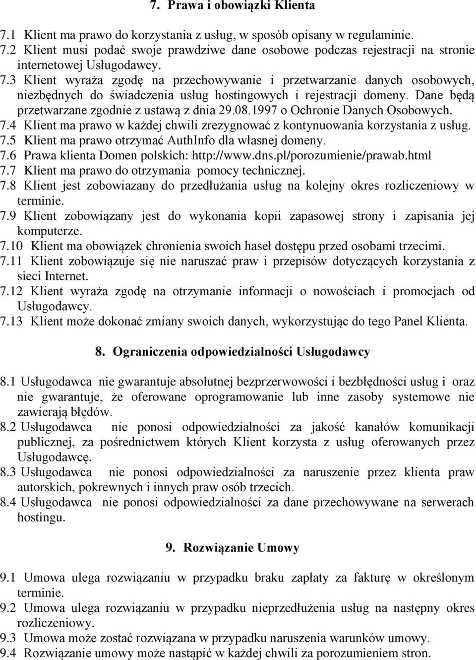 1997 o Ochronie Danych Osobowych. 7.4 Klient ma prawo w każdej chwili zrezygnować z kontynuowania korzystania z usług. 7.5 Klient ma prawo otrzymać AuthInfo dla własnej domeny. 7.6 Prawa klienta Domen polskich: http://www.