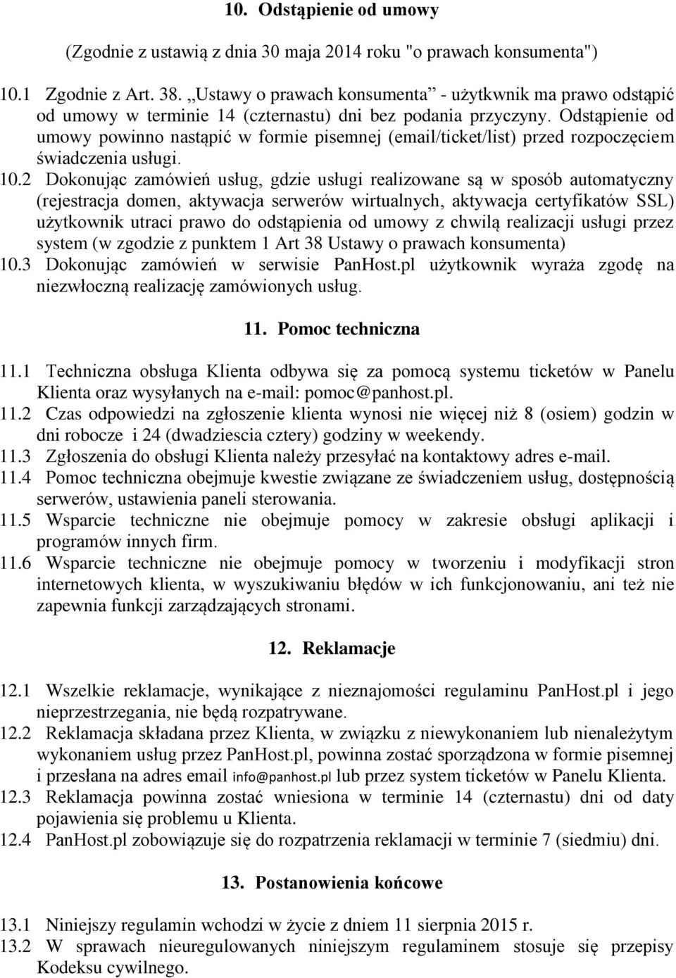 Odstąpienie od umowy powinno nastąpić w formie pisemnej (email/ticket/list) przed rozpoczęciem świadczenia usługi. 10.