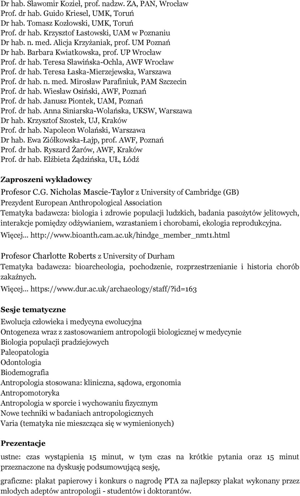 med. Mirosław Parafiniuk, PAM Szczecin Prof. dr hab. Wiesław Osiński, AWF, Poznań Prof. dr hab. Janusz Piontek, UAM, Poznań Prof. dr hab. Anna Siniarska-Wolańska, UKSW, Warszawa Dr hab.