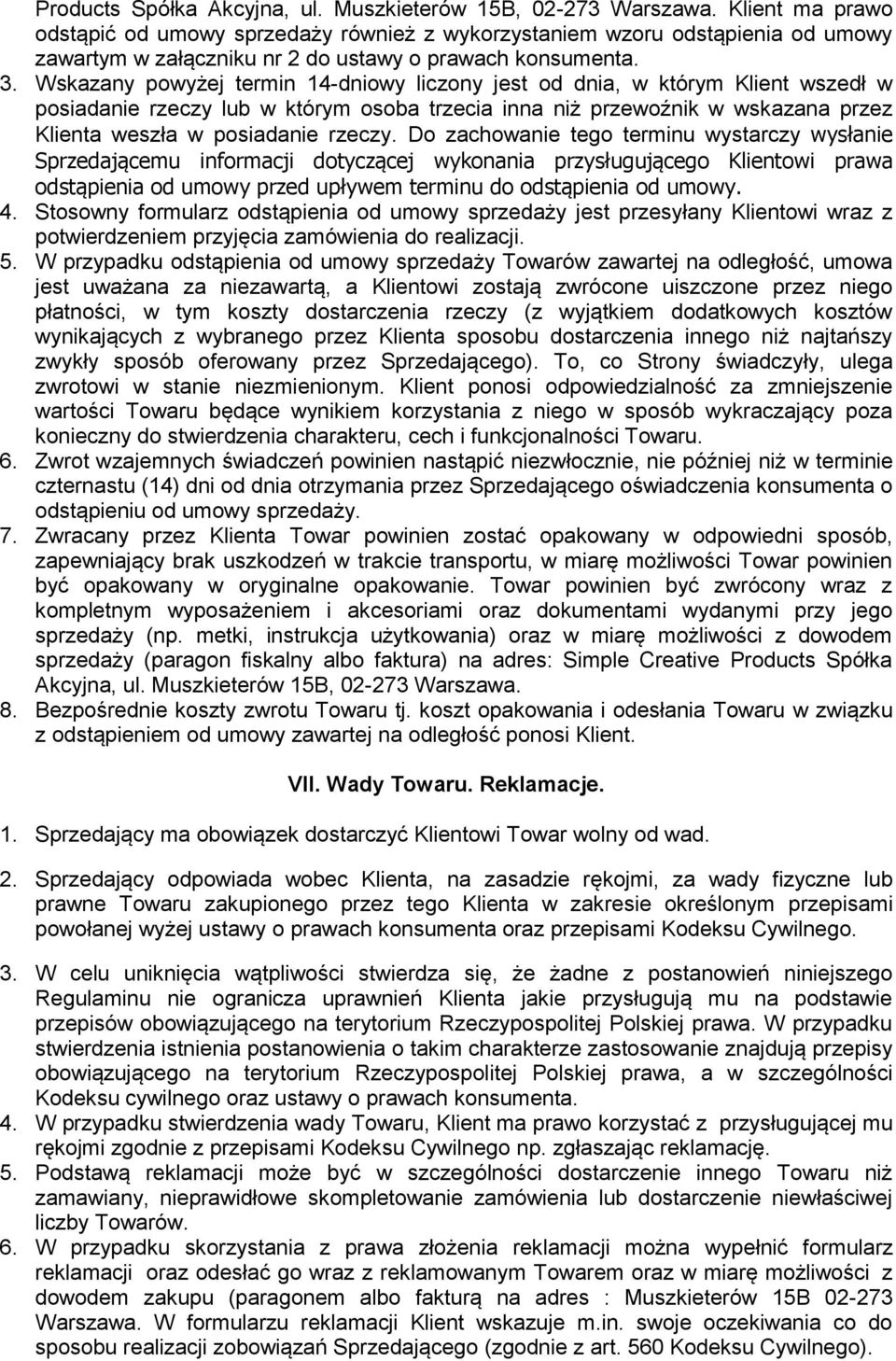 Wskazany powyżej termin 14-dniowy liczony jest od dnia, w którym Klient wszedł w posiadanie rzeczy lub w którym osoba trzecia inna niż przewoźnik w wskazana przez Klienta weszła w posiadanie rzeczy.