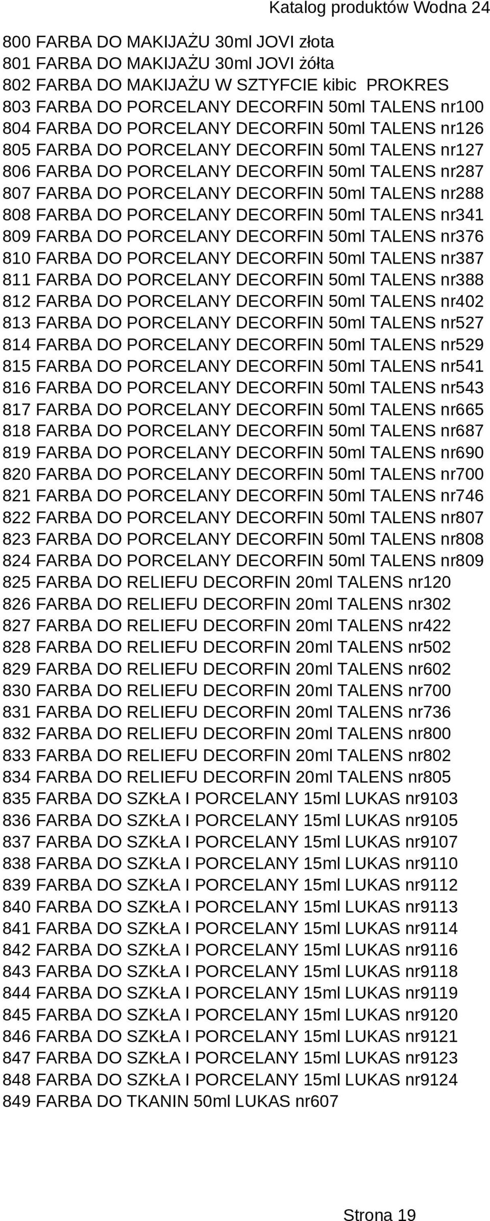 DECORFIN 50ml TALENS nr341 809 FARBA DO PORCELANY DECORFIN 50ml TALENS nr376 810 FARBA DO PORCELANY DECORFIN 50ml TALENS nr387 811 FARBA DO PORCELANY DECORFIN 50ml TALENS nr388 812 FARBA DO PORCELANY