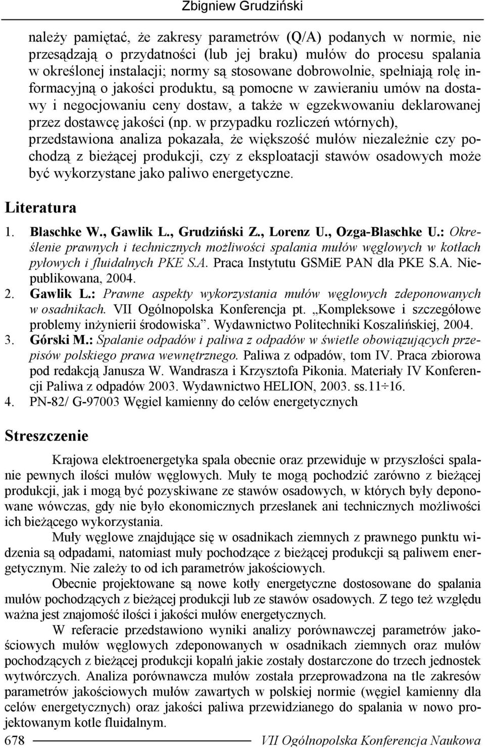 (np. w przypadku rozliczeń wtórnych), przedstawiona analiza pokazała, że większość mułów niezależnie czy pochodzą z bieżącej produkcji, czy z eksploatacji stawów osadowych może być wykorzystane jako