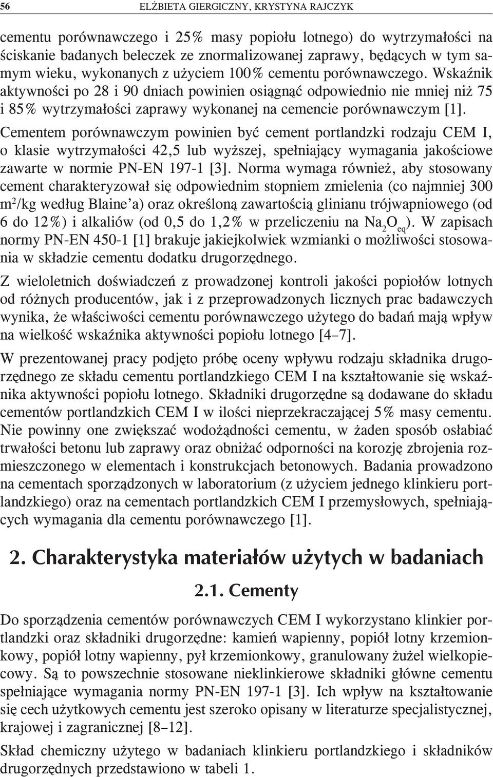 Wskaźnik aktywności po 28 i 90 dniach powinien osiągnąć odpowiednio nie mniej niż 75 i 85% wytrzymałości zaprawy wykonanej na cemencie porównawczym [1].