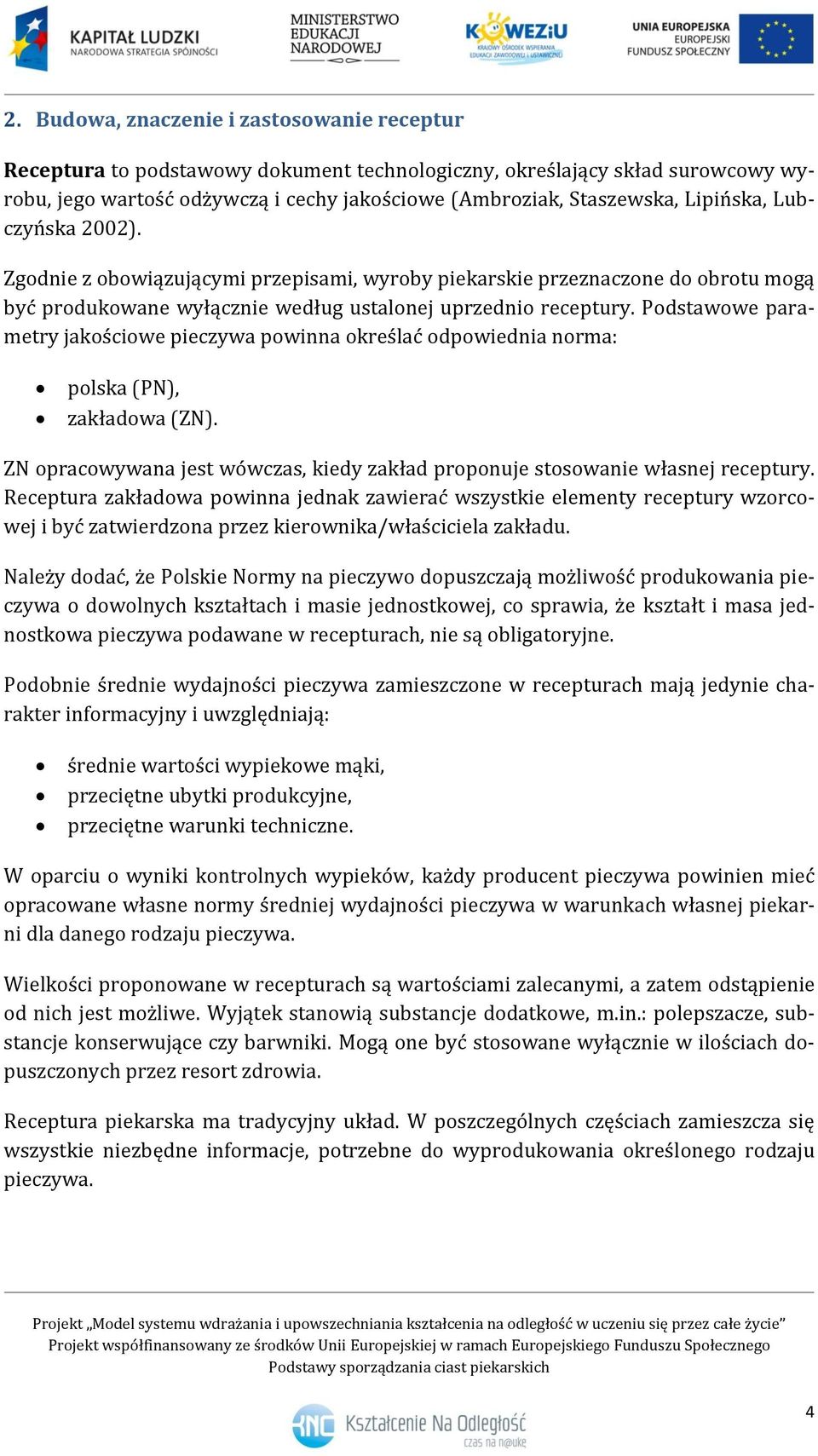 Podstawowe parametry jakościowe pieczywa powinna określać odpowiednia norma: polska (PN), zakładowa (ZN). ZN opracowywana jest wówczas, kiedy zakład proponuje stosowanie własnej receptury.