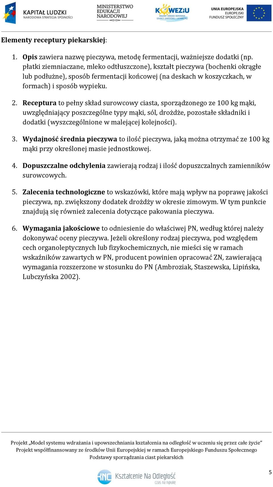 Receptura to pełny skład surowcowy ciasta, sporządzonego ze 100 kg mąki, uwzględniający poszczególne typy mąki, sól, drożdże, pozostałe składniki i dodatki (wyszczególnione w malejącej kolejności). 3.