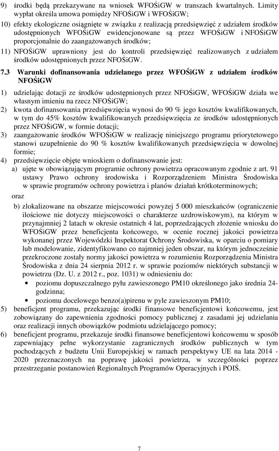 WFOŚiGW i NFOŚiGW proporcjonalnie do zaangażowanych środków; 11) NFOŚiGW uprawniony jest do kontroli przedsięwzięć realizowanych z udziałem środków udostępnionych przez NFOŚiGW. 7.