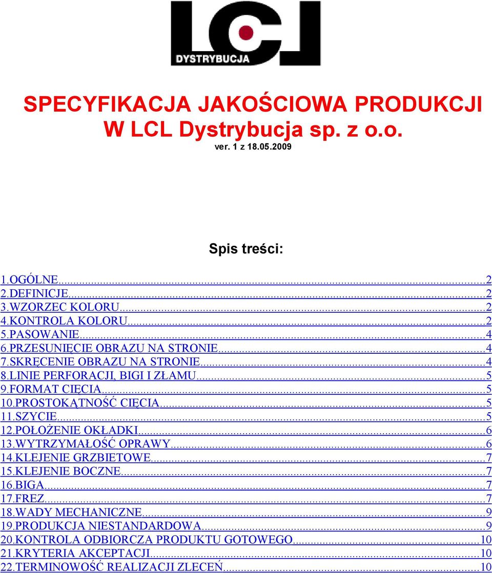 PROSTOKĄTNOŚĆ CIĘCIA... 5 11.SZYCIE...5 12.POŁOśENIE OKŁADKI... 6 13.WYTRZYMAŁOŚĆ OPRAWY... 6 14.KLEJENIE GRZBIETOWE... 7 15.KLEJENIE BOCZNE...7 16.BIGA... 7 17.FREZ.