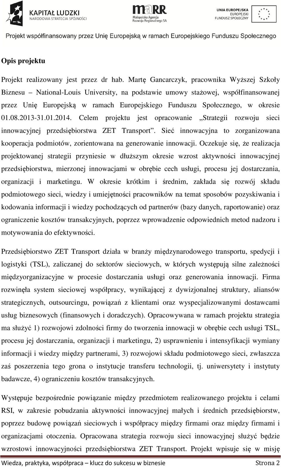 okresie 01.08.2013-31.01.2014. Celem projektu jest opracowanie Strategii rozwoju sieci innowacyjnej przedsiębiorstwa ZET Transport.
