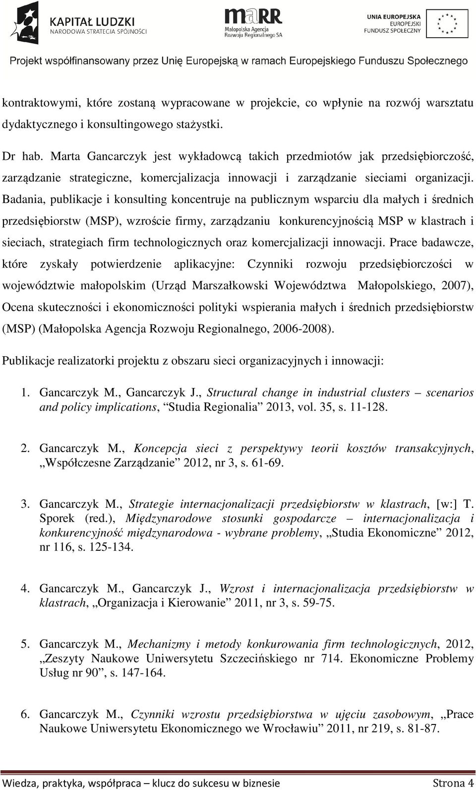 Badania, publikacje i konsulting koncentruje na publicznym wsparciu dla małych i średnich przedsiębiorstw (MSP), wzroście firmy, zarządzaniu konkurencyjnością MSP w klastrach i sieciach, strategiach