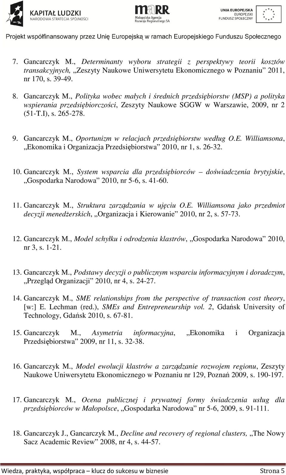 41-60. 11. Gancarczyk M., Struktura zarządzania w ujęciu O.E. Williamsona jako przedmiot decyzji menedżerskich, Organizacja i Kierowanie 2010, nr 2, s. 57-73. 12. Gancarczyk M., Model schyłku i odrodzenia klastrów, Gospodarka Narodowa 2010, nr 3, s.