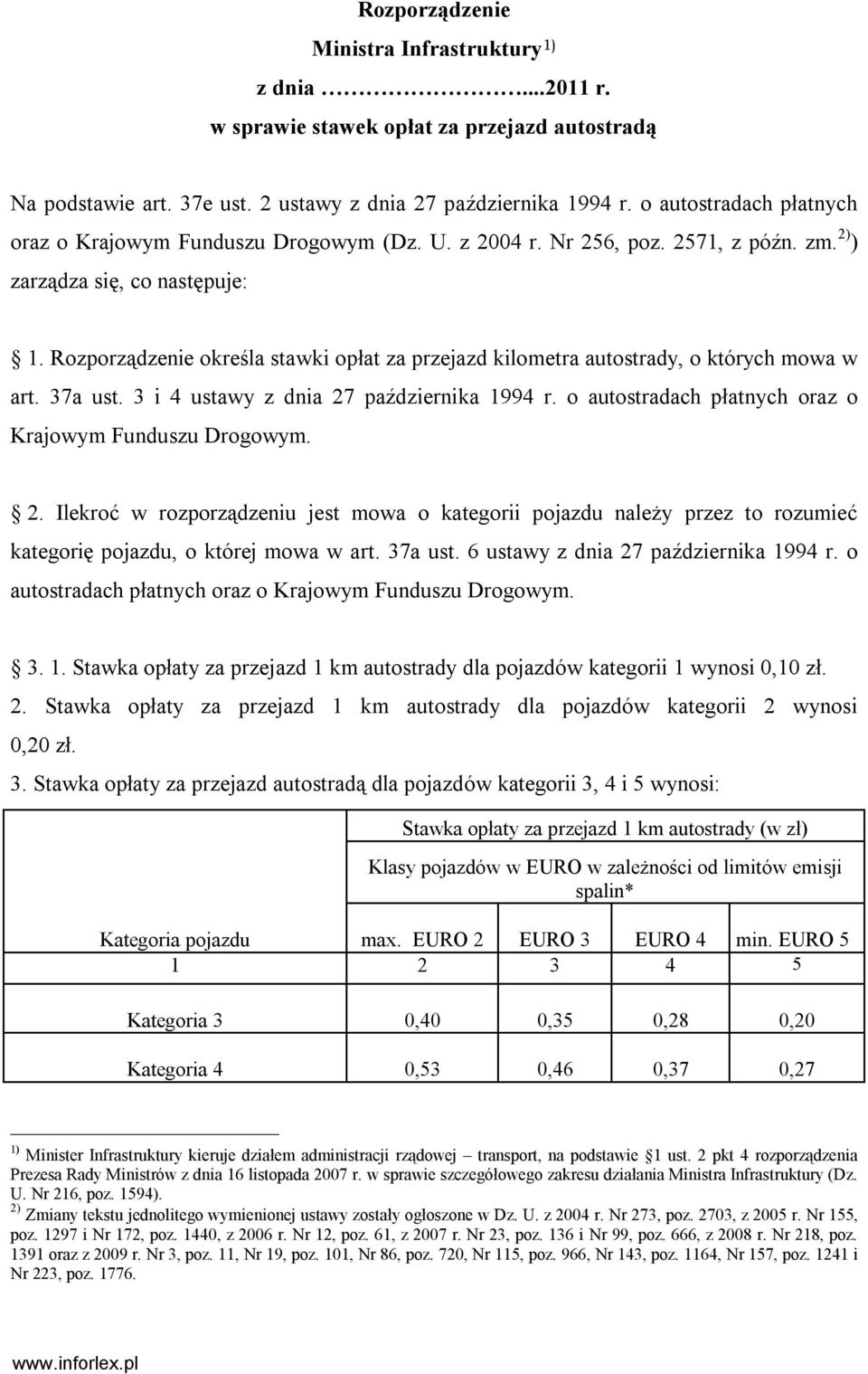 Rozporządzenie określa stawki opłat za przejazd kilometra autostrady, o których mowa w art. 37a ust. 3 i 4 ustawy z dnia 27 października 1994 r.