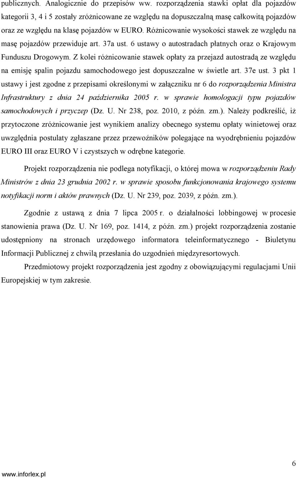 Różnicowanie wysokości stawek ze względu na masę pojazdów przewiduje art. 37a ust. 6 ustawy o autostradach płatnych oraz o Krajowym Funduszu Drogowym.