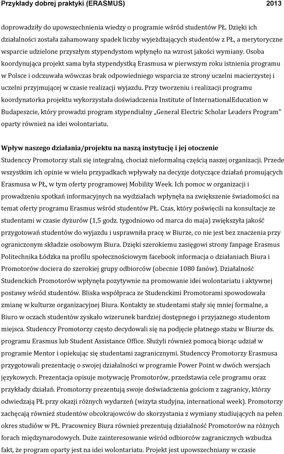 Osoba koordynująca projekt sama była stypendystką Erasmusa w pierwszym roku istnienia programu w Polsce i odczuwała wówczas brak odpowiedniego wsparcia ze strony uczelni macierzystej i uczelni
