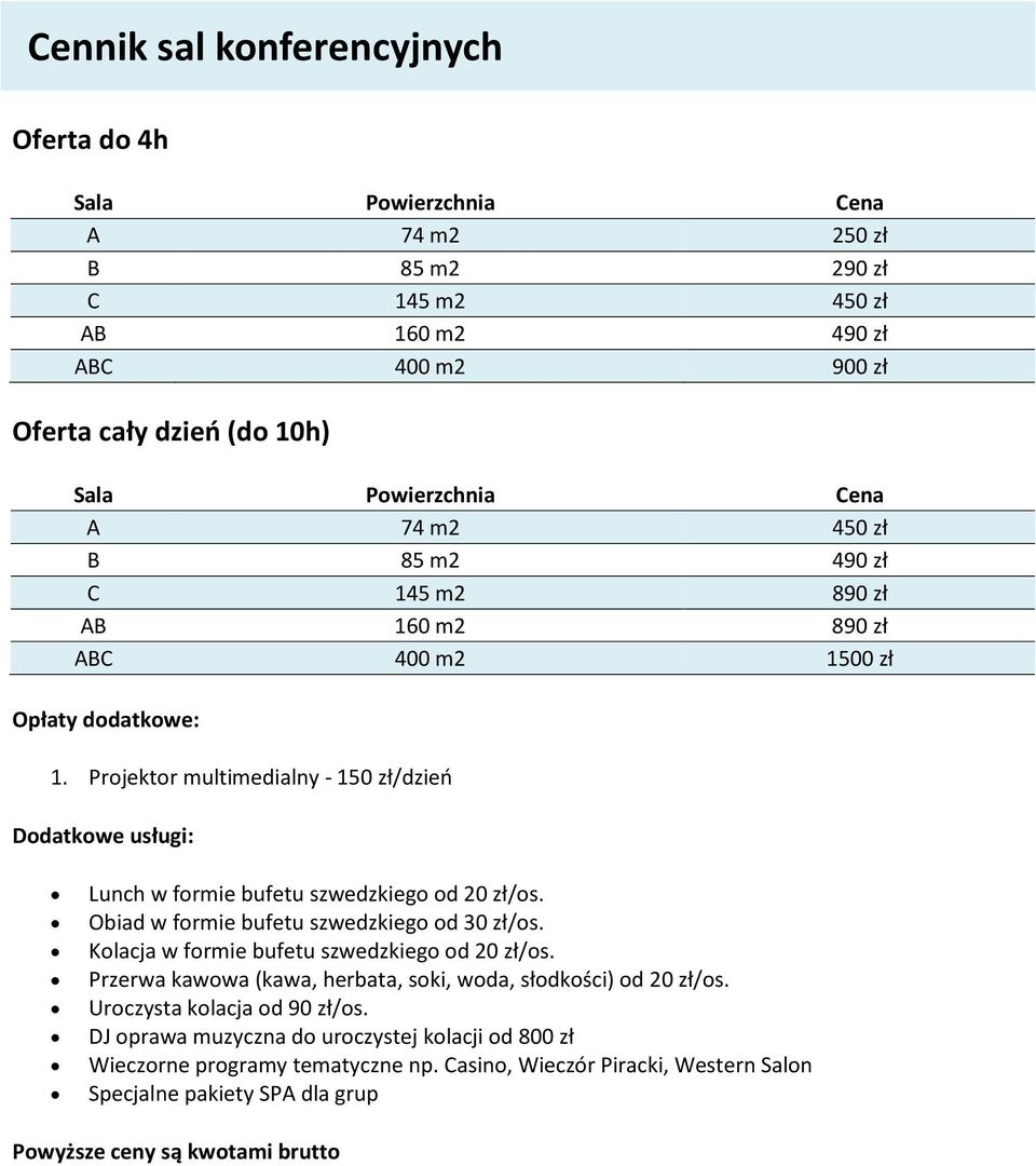 Projektor multimedialny - 150 zł/dzień Dodatkowe usługi: Lunch w formie bufetu szwedzkiego od 20 zł/os. Obiad w formie bufetu szwedzkiego od 30 zł/os.