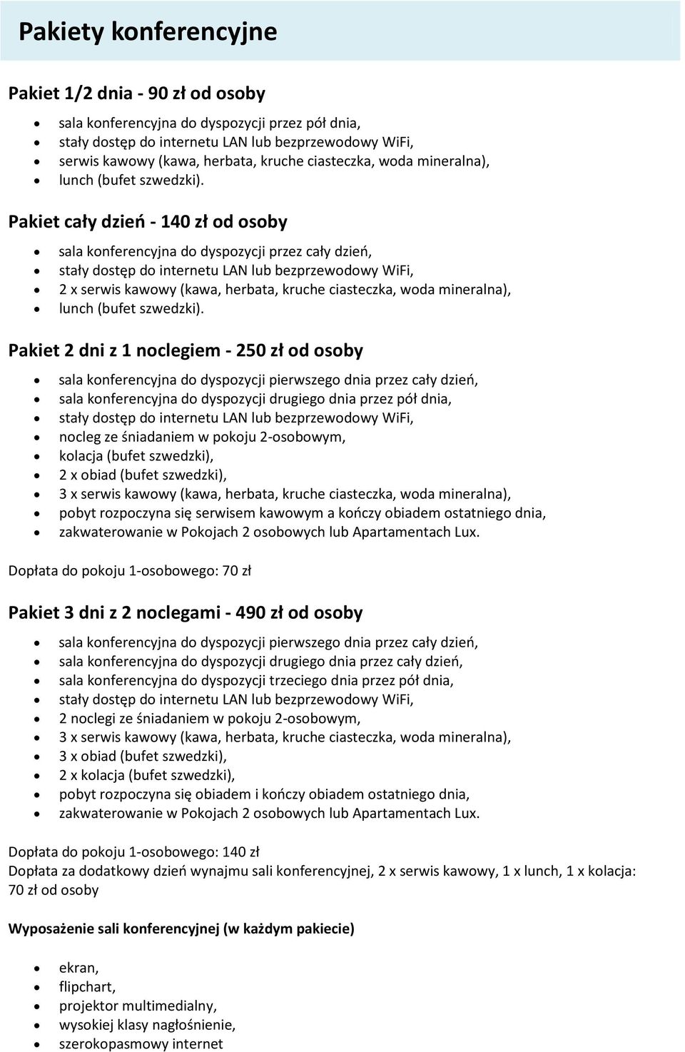 Pakiet 2 dni z 1 noclegiem - 250 zł od osoby sala konferencyjna do dyspozycji pierwszego dnia przez cały dzień, sala konferencyjna do dyspozycji drugiego dnia przez pół dnia, nocleg ze śniadaniem w