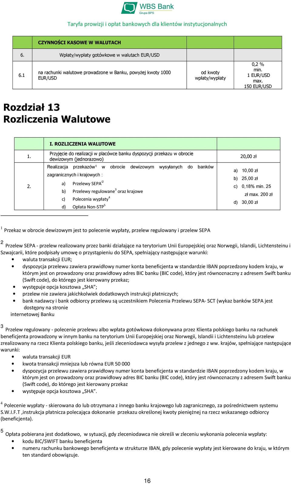 Przyjęcie do realizacji w placówce banku dyspozycji przekazu w obrocie dewizowym () Realizacja przekazów 1 w obrocie dewizowym wysyłanych do banków zagranicznych i krajowych : a) Przelewy SEPA i2 b)