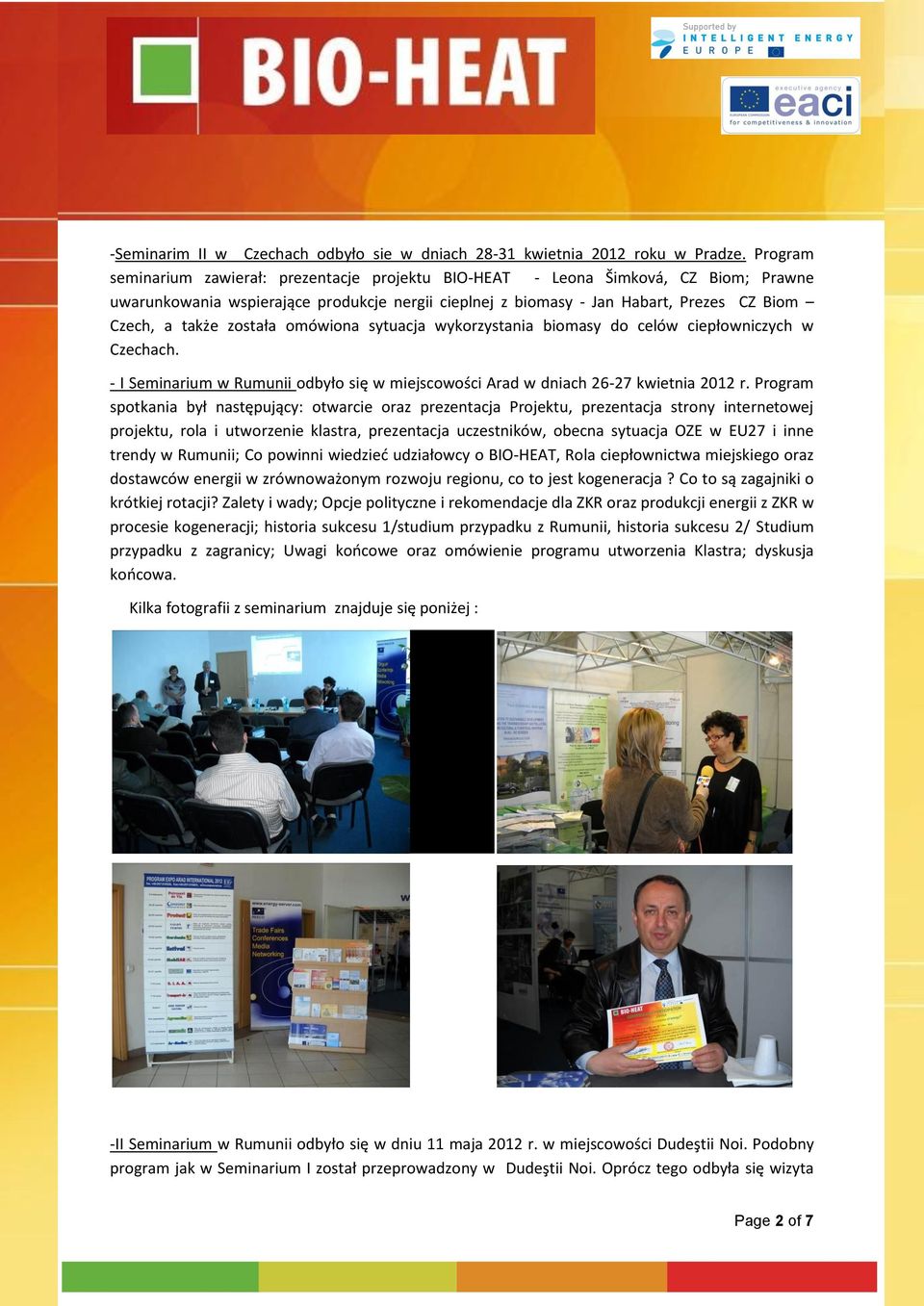 została omówiona sytuacja wykorzystania biomasy do celów ciepłowniczych w Czechach. - I Seminarium w Rumunii odbyło się w miejscowości Arad w dniach 26-27 kwietnia 2012 r.