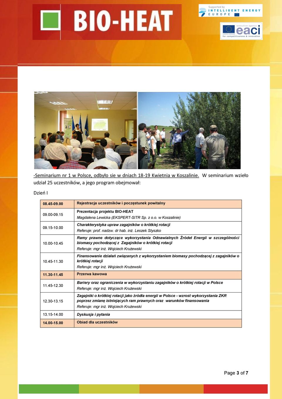 00 Rejestracja uczestników i poczęstunek powitalny 09.00-09.15 09.15-10.00 10.00-10.45 10.45-11.30 Prezentacja projektu BIO-HEAT 11.30-11.45 Przerwa kawowa Magdalena Lewicka (EKSPERT-SITR Sp. z o.o. w Koszalinie) Charakterystyka upraw zagajników o krótkiej rotacji Referuje: prof.