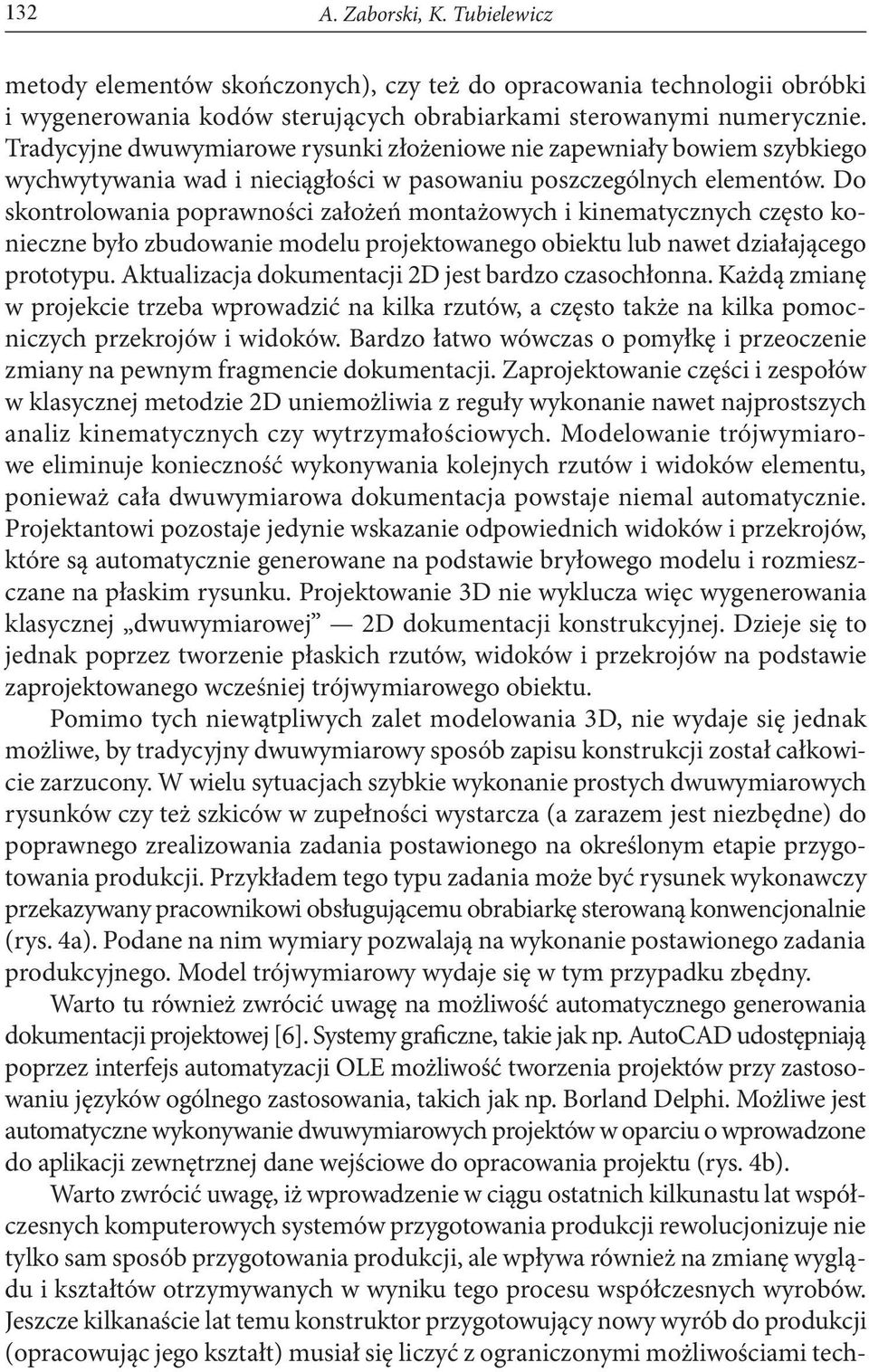 Do skontrolowania poprawności założeń montażowych i kinematycznych często konieczne było zbudowanie modelu projektowanego obiektu lub nawet działającego prototypu.
