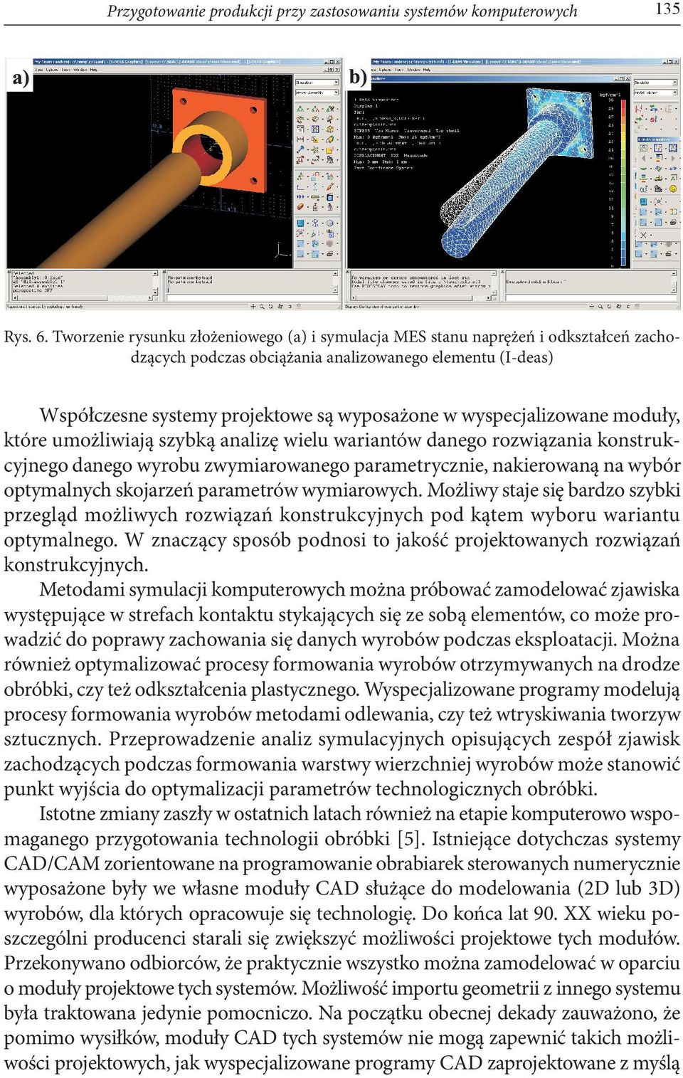 wyspecjalizowane moduły, które umożliwiają szybką analizę wielu wariantów danego rozwiązania konstrukcyjnego danego wyrobu zwymiarowanego parametrycznie, nakierowaną na wybór optymalnych skojarzeń