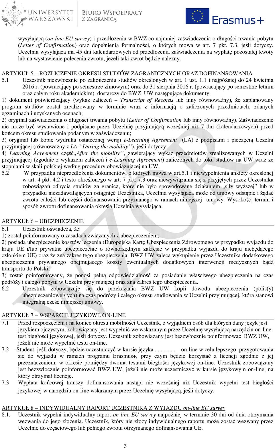 ARTYKUŁ 5 ROZLICZENIE OKRESU STUDIÓW ZAGRANICZNYCH ORAZ DOFINANSOWANIA 5.1 Uczestnik niezwłocznie po zakończeniu studiów określonych w art. 1 ust. 1.1 i najpóźniej do 24 kwietnia 2016 r.