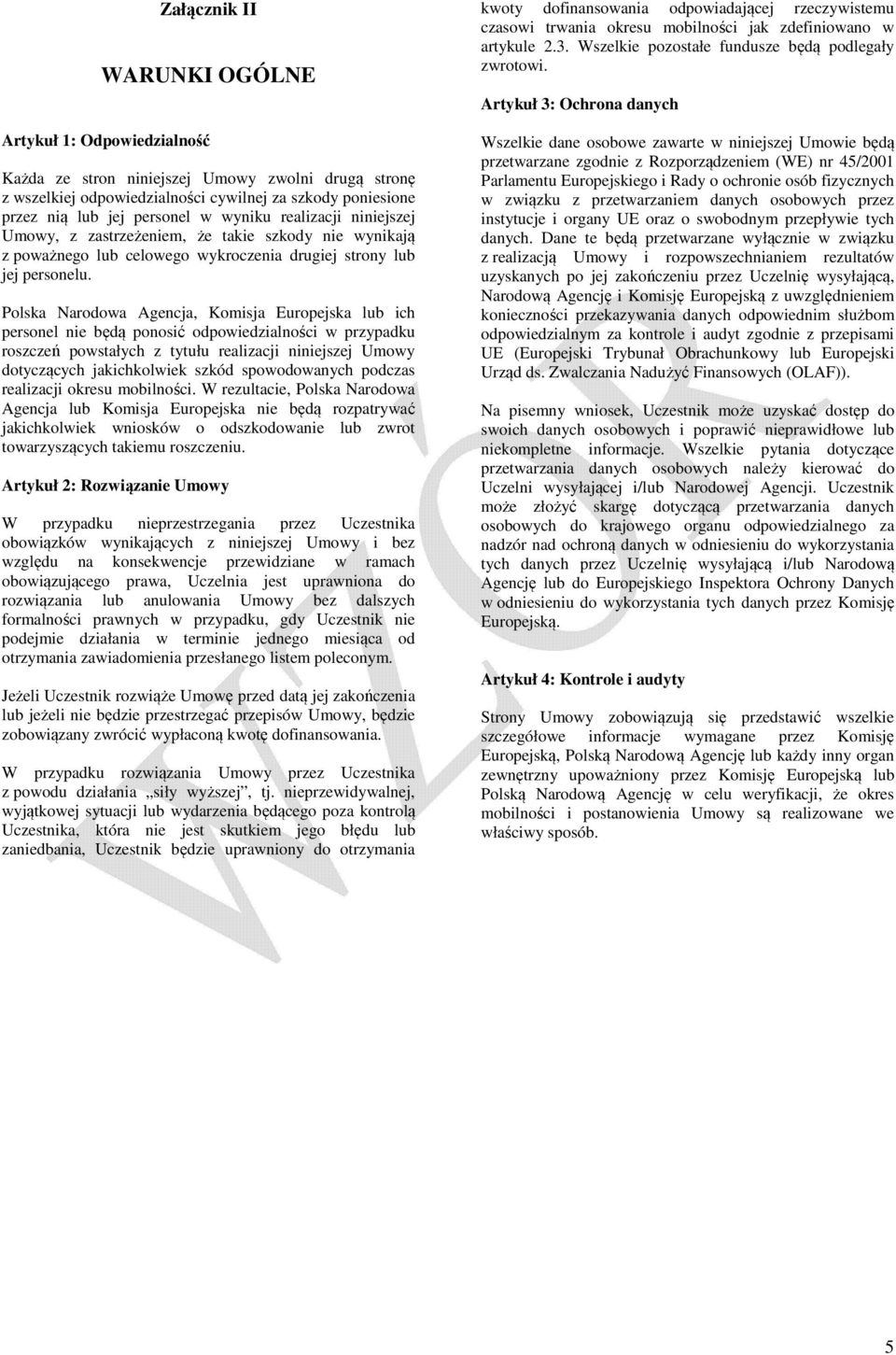 Polska Narodowa Agencja, Komisja Europejska lub ich personel nie będą ponosić odpowiedzialności w przypadku roszczeń powstałych z tytułu realizacji niniejszej Umowy dotyczących jakichkolwiek szkód