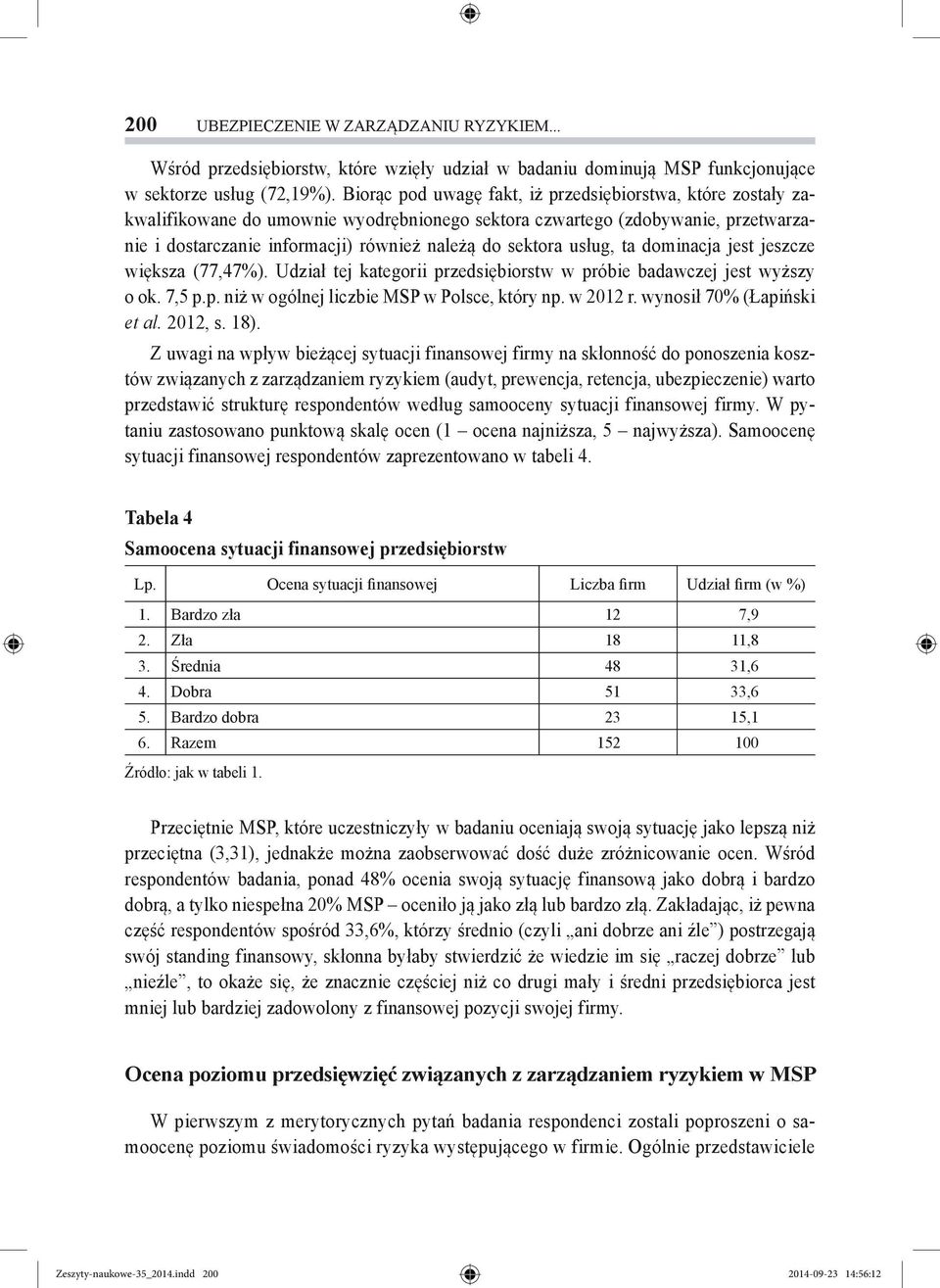 usług, ta dominacja jest jeszcze większa (77,47%). Udział tej kategorii przedsiębiorstw w próbie badawczej jest wyższy o ok. 7,5 p.p. niż w ogólnej liczbie MSP w Polsce, który np. w 2012 r.