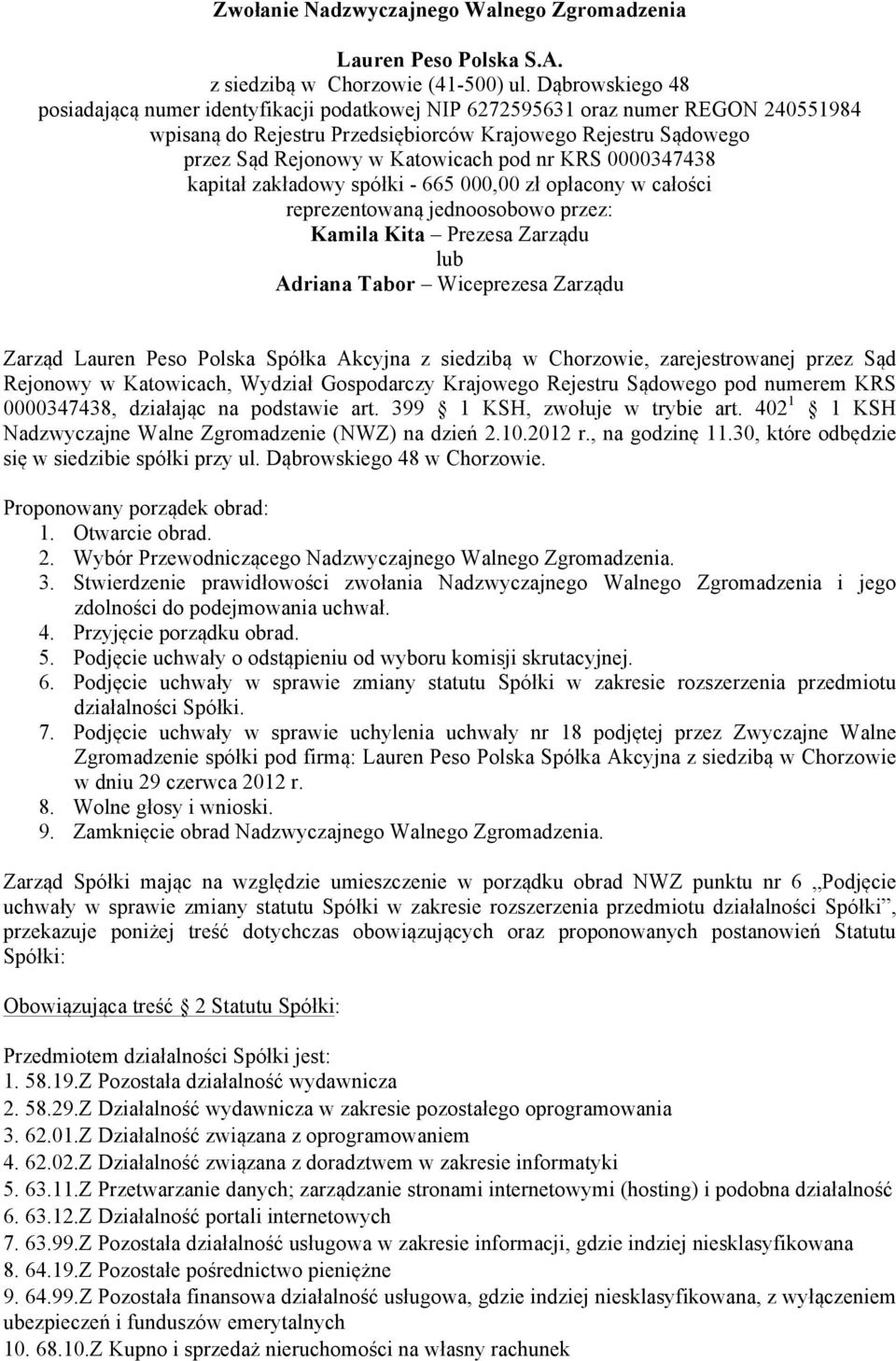 pod nr KRS 0000347438 kapitał zakładowy spółki - 665 000,00 zł opłacony w całości reprezentowaną jednoosobowo przez: Kamila Kita Prezesa Zarządu lub Adriana Tabor Wiceprezesa Zarządu Zarząd Lauren