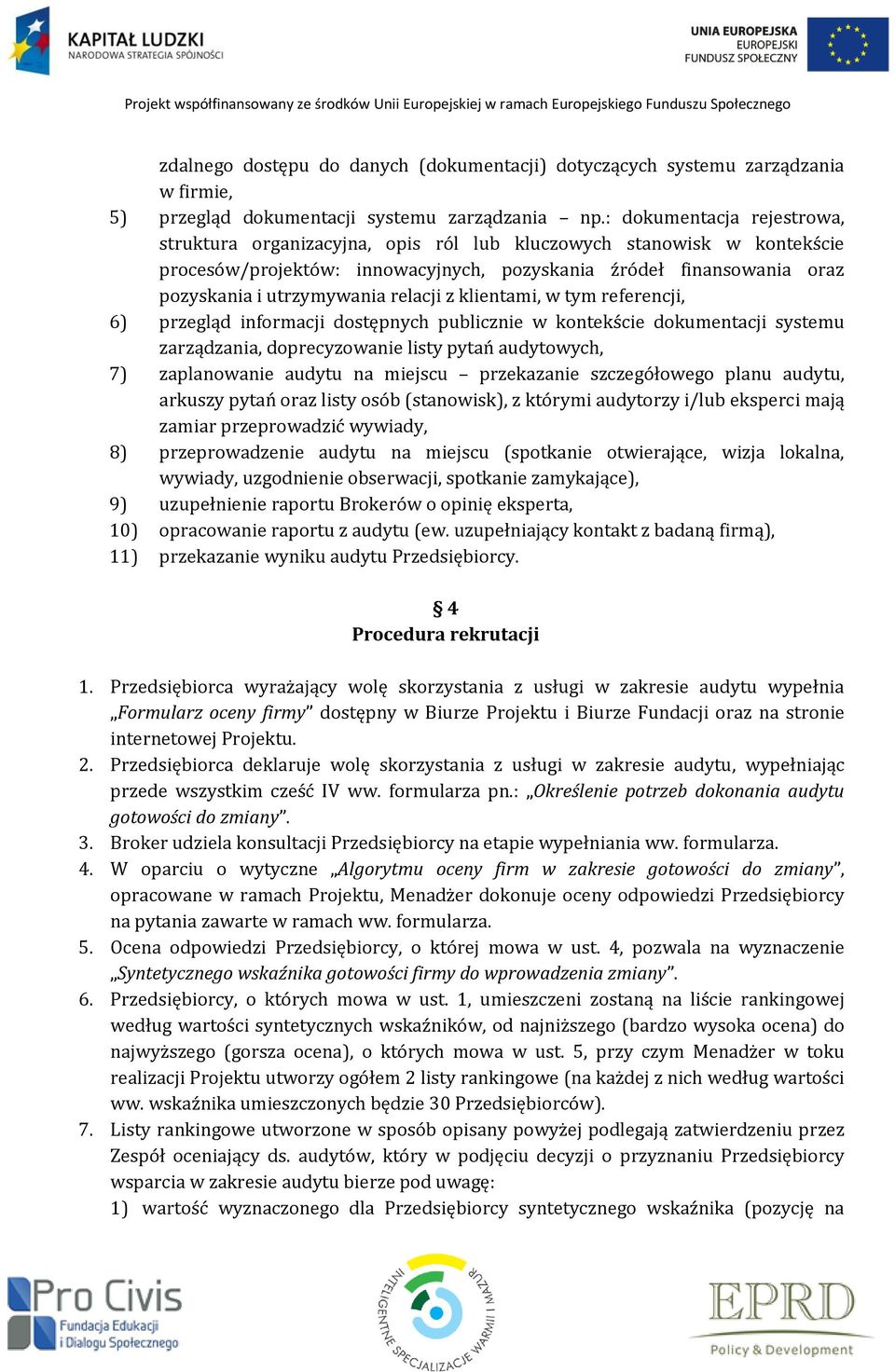 relacji z klientami, w tym referencji, 6) przegląd informacji dostępnych publicznie w kontekście dokumentacji systemu zarządzania, doprecyzowanie listy pytań audytowych, 7) zaplanowanie audytu na