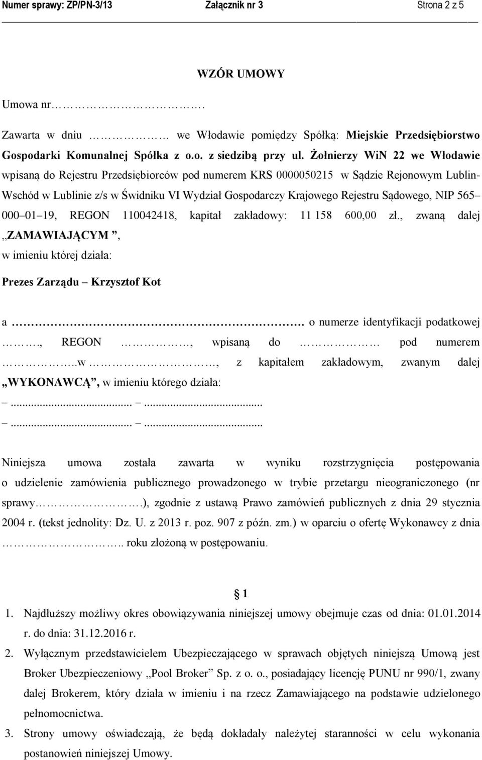 Sądowego, NIP 565 000 01 19, REGON 110042418, kapitał zakładowy: 11 158 600,00 zł., zwaną dalej ZAMAWIAJĄCYM, w imieniu której działa: Prezes Zarządu Krzysztof Kot a.