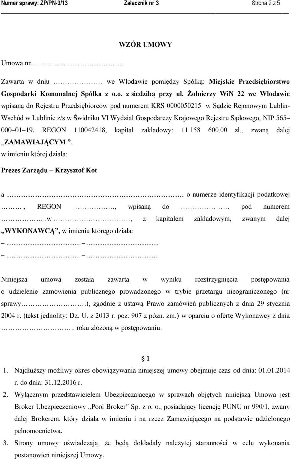 Sądowego, NIP 565 000 01 19, REGON 110042418, kapitał zakładowy: 11 158 600,00 zł., zwaną dalej ZAMAWIAJĄCYM, w imieniu której działa: Prezes Zarządu Krzysztof Kot a.