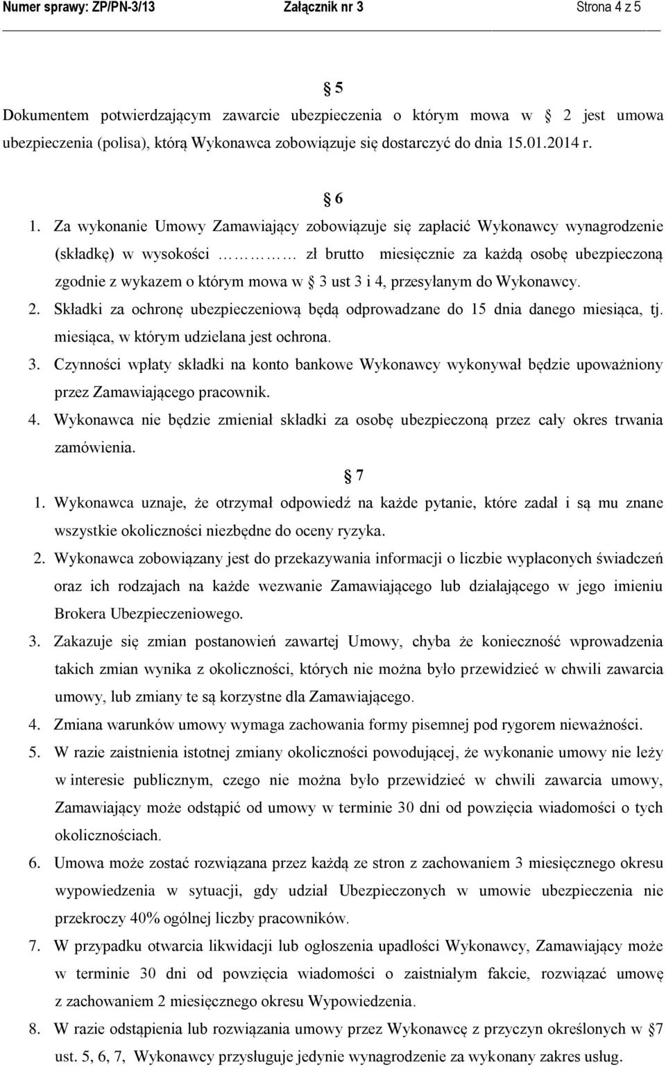 Za wykonanie Umowy Zamawiający zobowiązuje się zapłacić Wykonawcy wynagrodzenie (składkę) w wysokości zł brutto miesięcznie za każdą osobę ubezpieczoną zgodnie z wykazem o którym mowa w 3 ust 3 i 4,