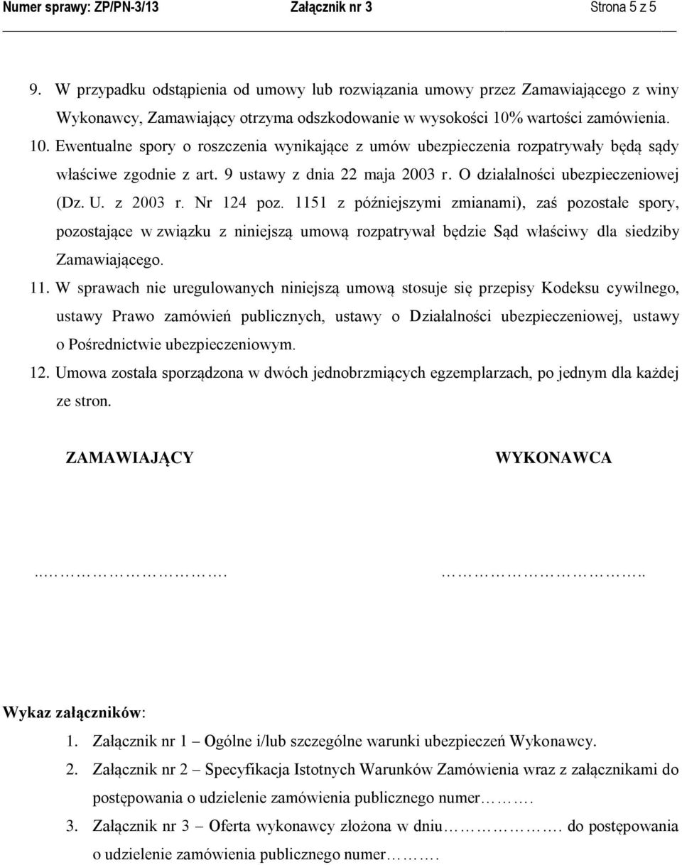 wartości zamówienia. 10. Ewentualne spory o roszczenia wynikające z umów ubezpieczenia rozpatrywały będą sądy właściwe zgodnie z art. 9 ustawy z dnia 22 maja 2003 r.