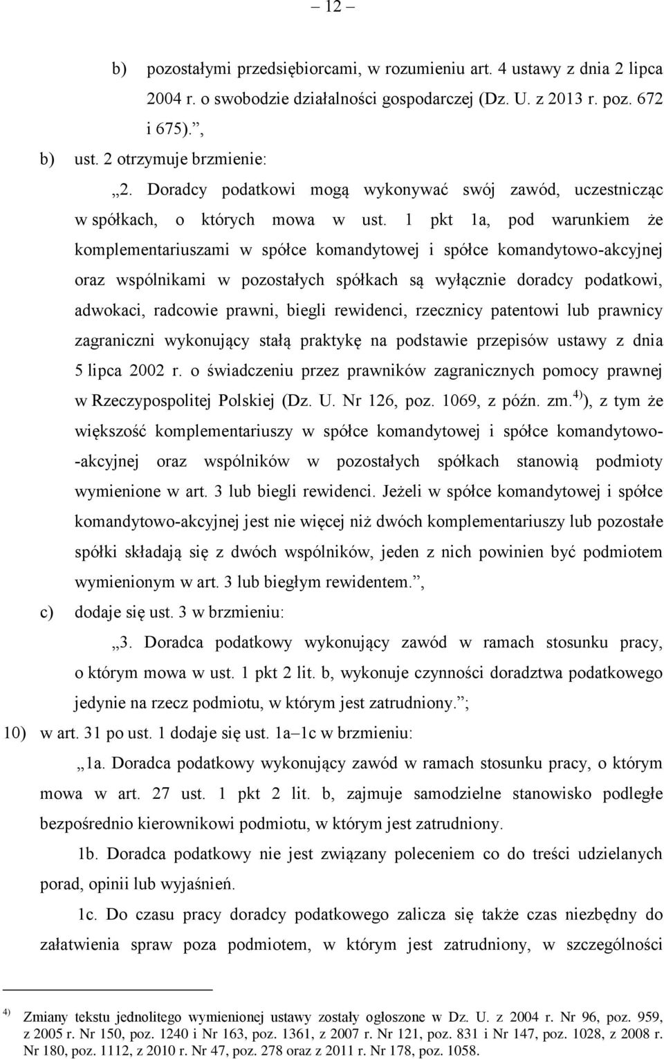 1 pkt 1a, pod warunkiem że komplementariuszami w spółce komandytowej i spółce komandytowo-akcyjnej oraz wspólnikami w pozostałych spółkach są wyłącznie doradcy podatkowi, adwokaci, radcowie prawni,