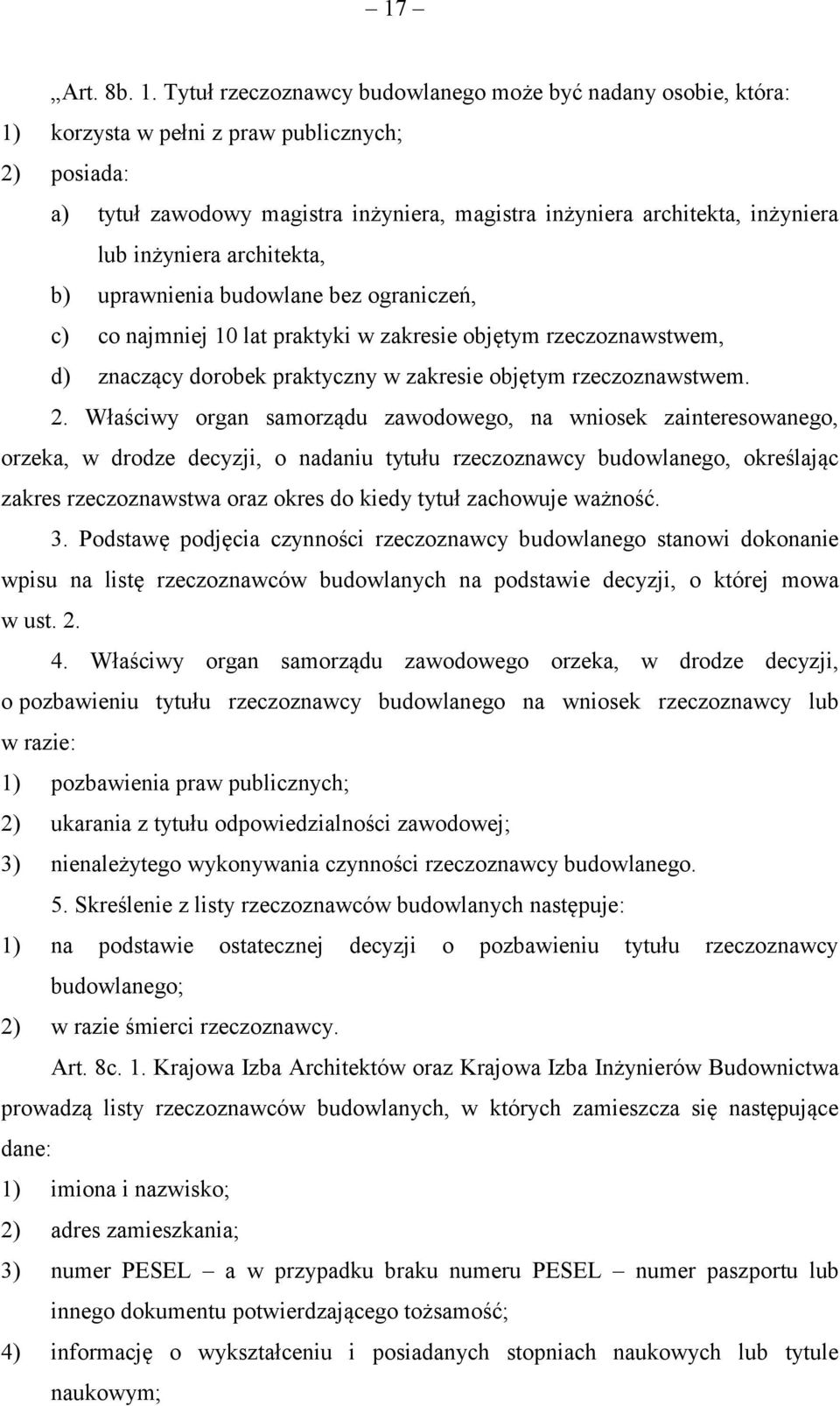 inżyniera architekta, b) uprawnienia budowlane bez ograniczeń, c) co najmniej 10 lat praktyki w zakresie objętym rzeczoznawstwem, d) znaczący dorobek praktyczny w zakresie objętym rzeczoznawstwem. 2.